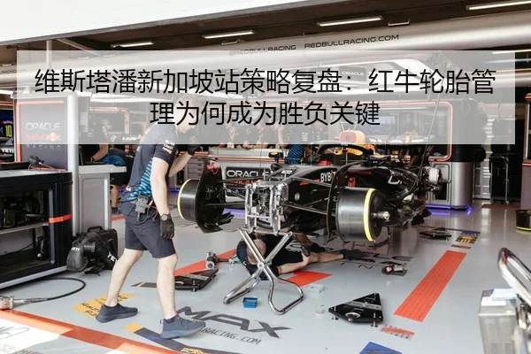 维斯塔潘新加坡站策略复盘：红牛轮胎管理为何成为胜负关键
